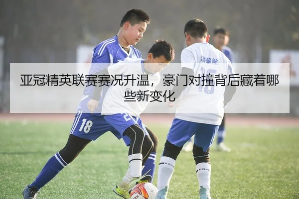 ya-guan-jing-ying-lian-sai-sai-kuang-sheng-wen-hao-men-dui-zhuang-bei-hou-cang-zhe-na-xie-xin-bian-hua-3-572.jpg